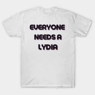 Lydia Name Design Everyone Needs A Lydia T-Shirt